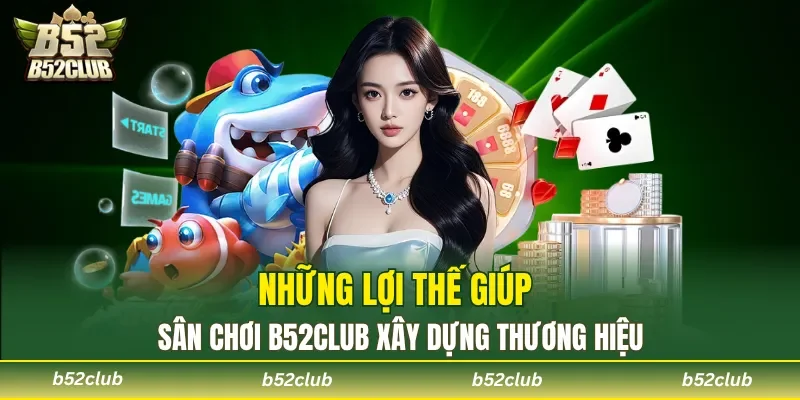 Những lợi thế giúp sân chơi B52club xây dựng thương hiệu